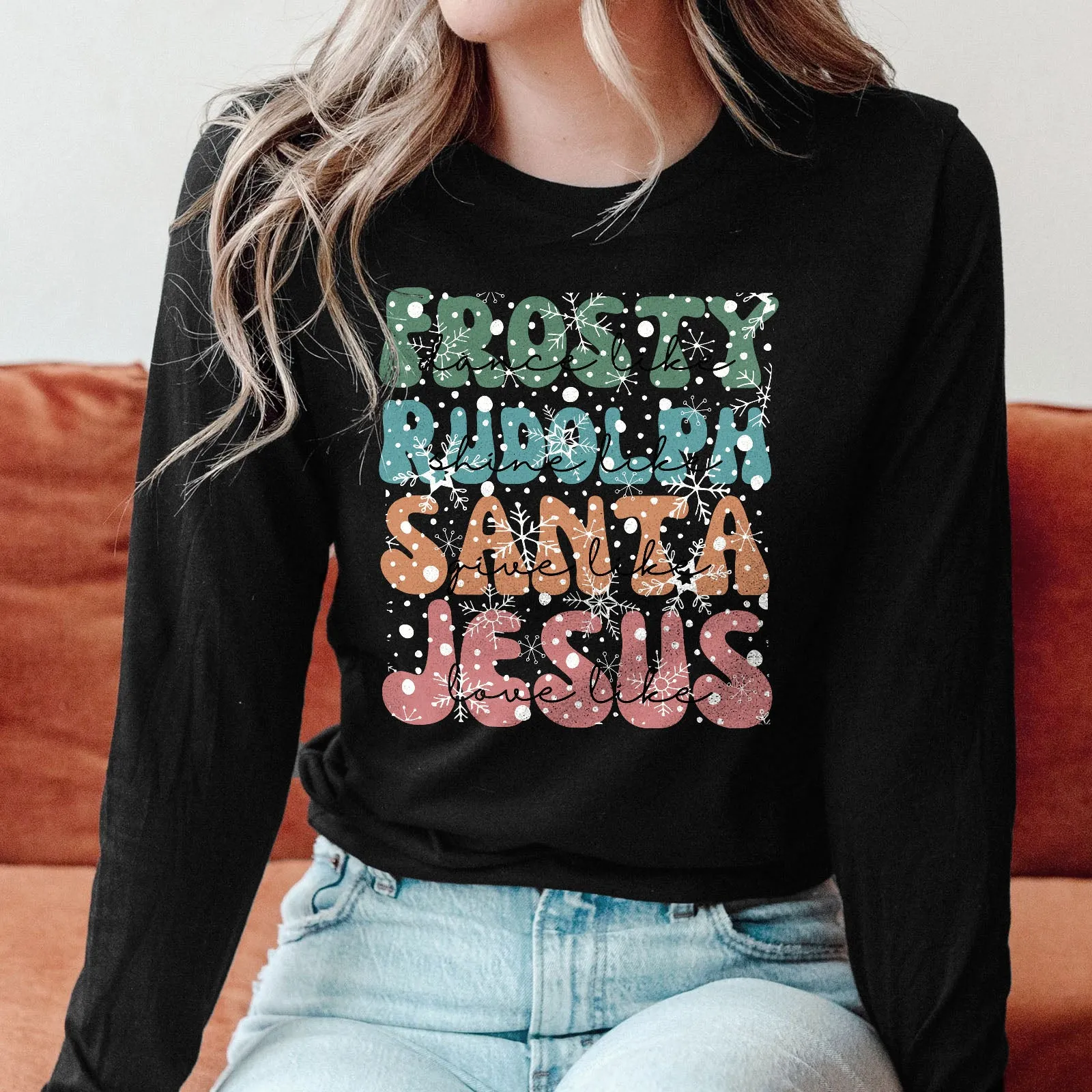 Dance Like Frosty Shine like Rudolph Give like Santa Love Like Jesus Long Sleeve