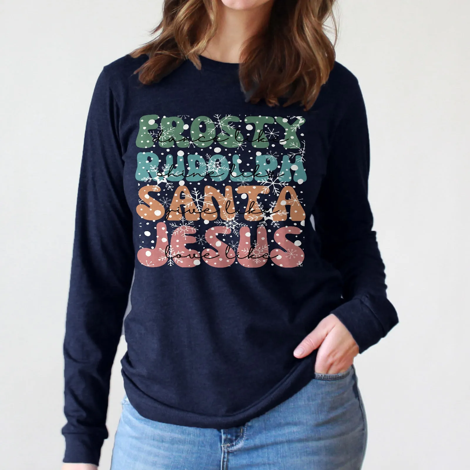 Dance Like Frosty Shine like Rudolph Give like Santa Love Like Jesus Long Sleeve